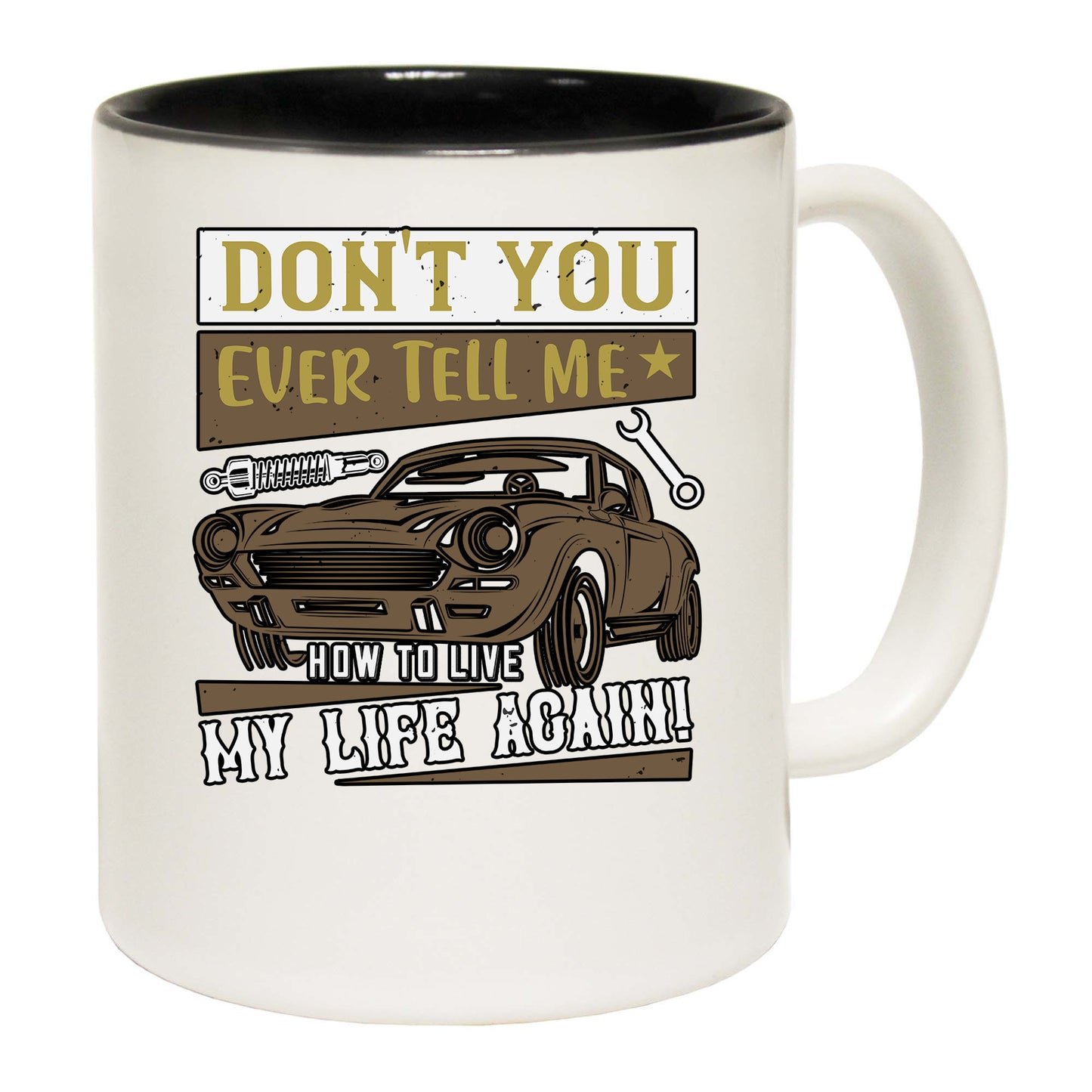 Car Dont You Ever Tell Me How To Live My Life Again - Funny Coffee Mug