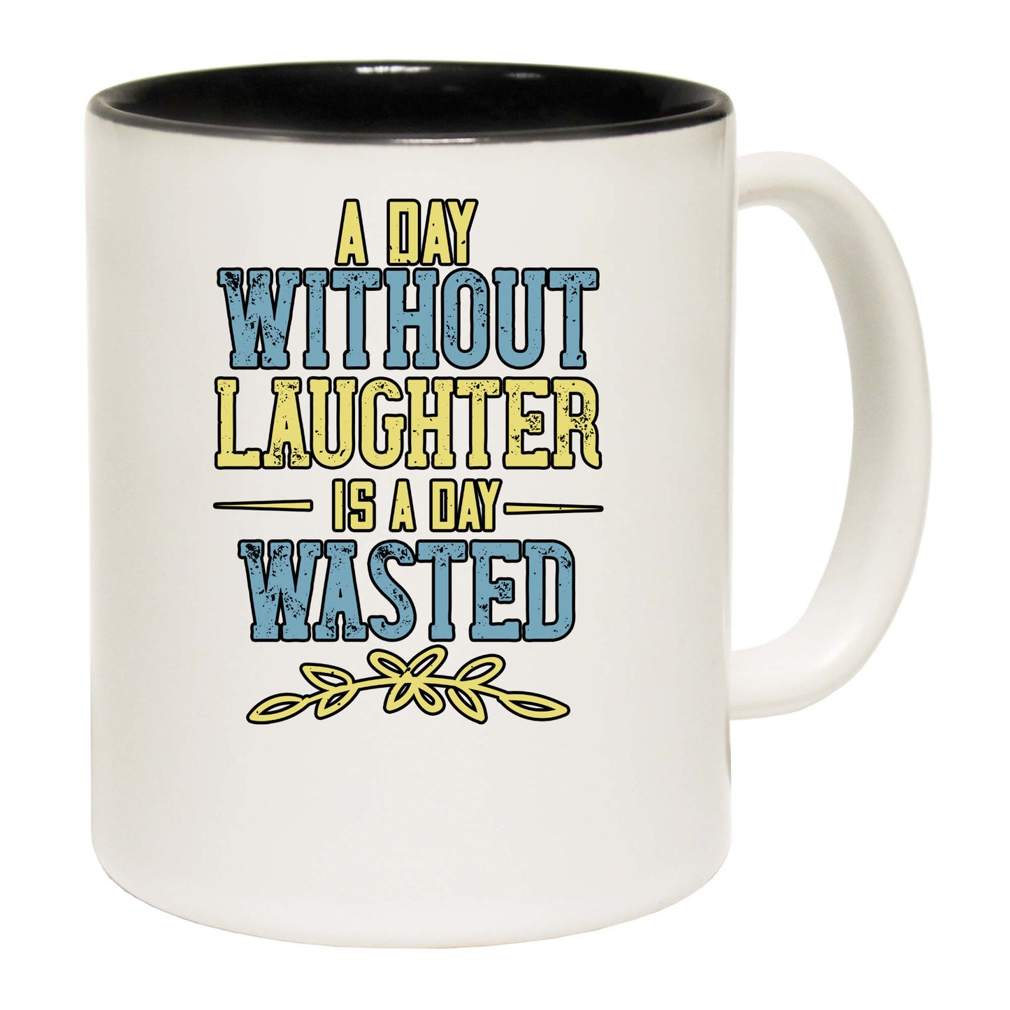 A Day Without Laughter Is A Day Wasted - Funny Coffee Mug