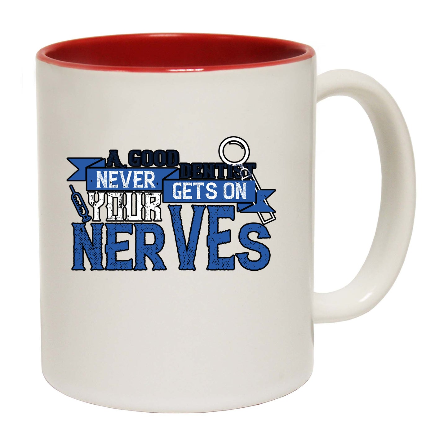 A Good Dentist Never Gets On Your Nerves - Funny Coffee Mug