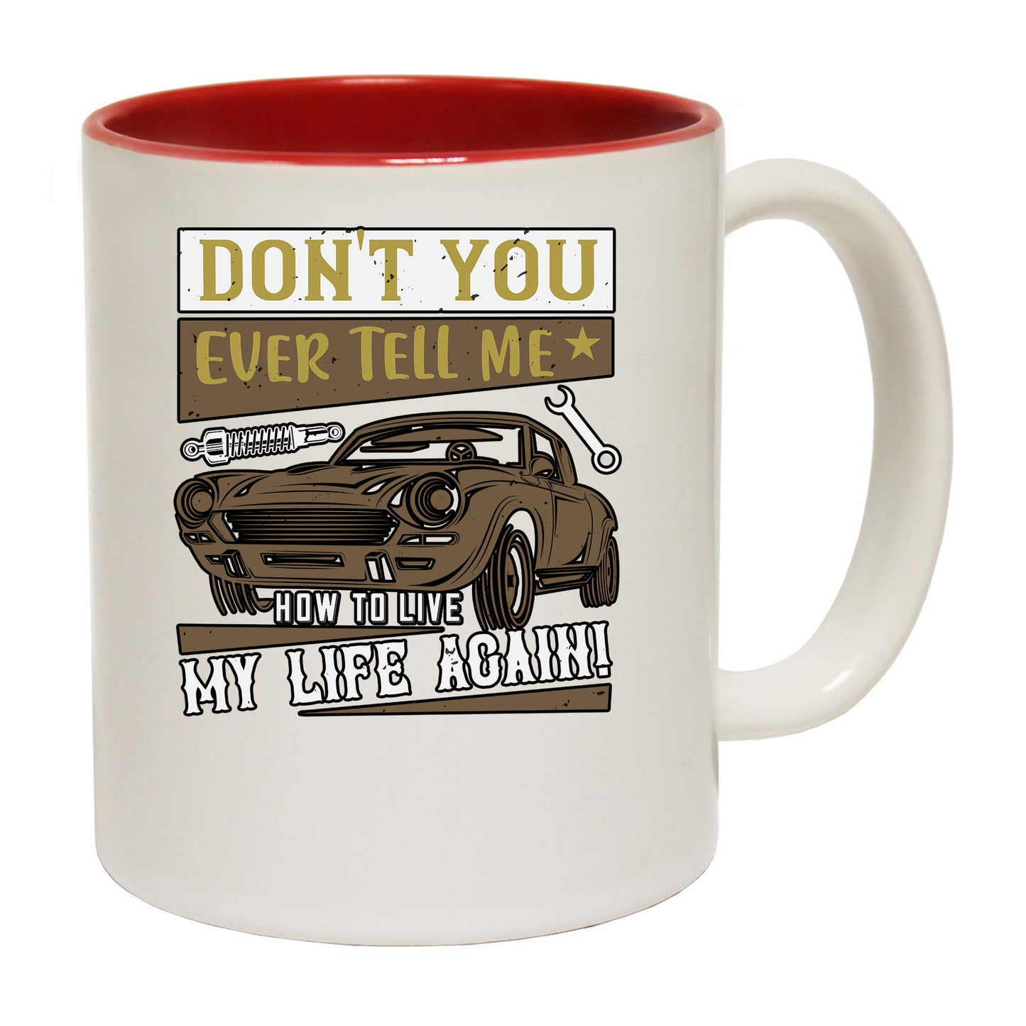 Car Dont You Ever Tell Me How To Live My Life Again - Funny Coffee Mug