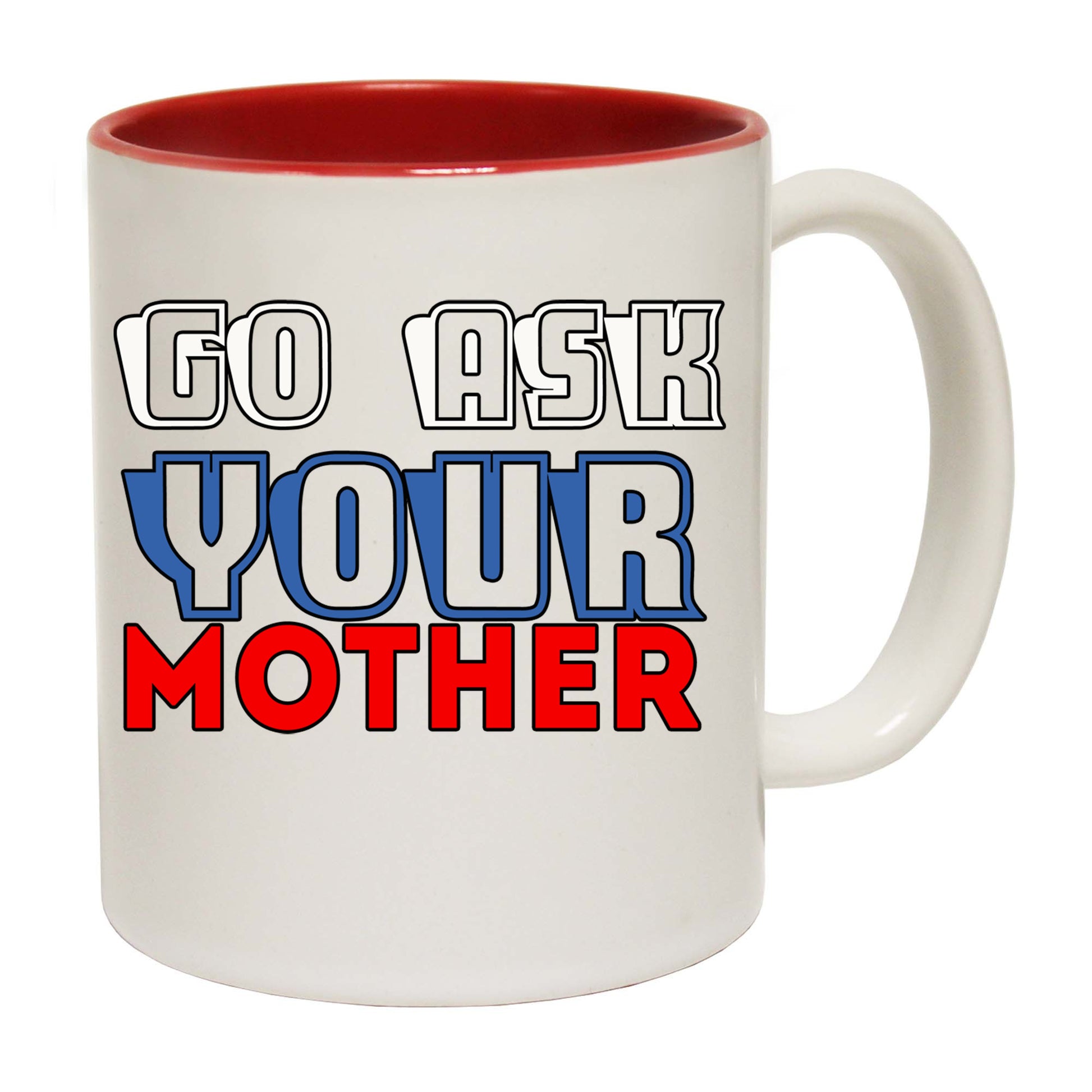 Go Ask You Mother Mum Dad Father - Funny Coffee Mug