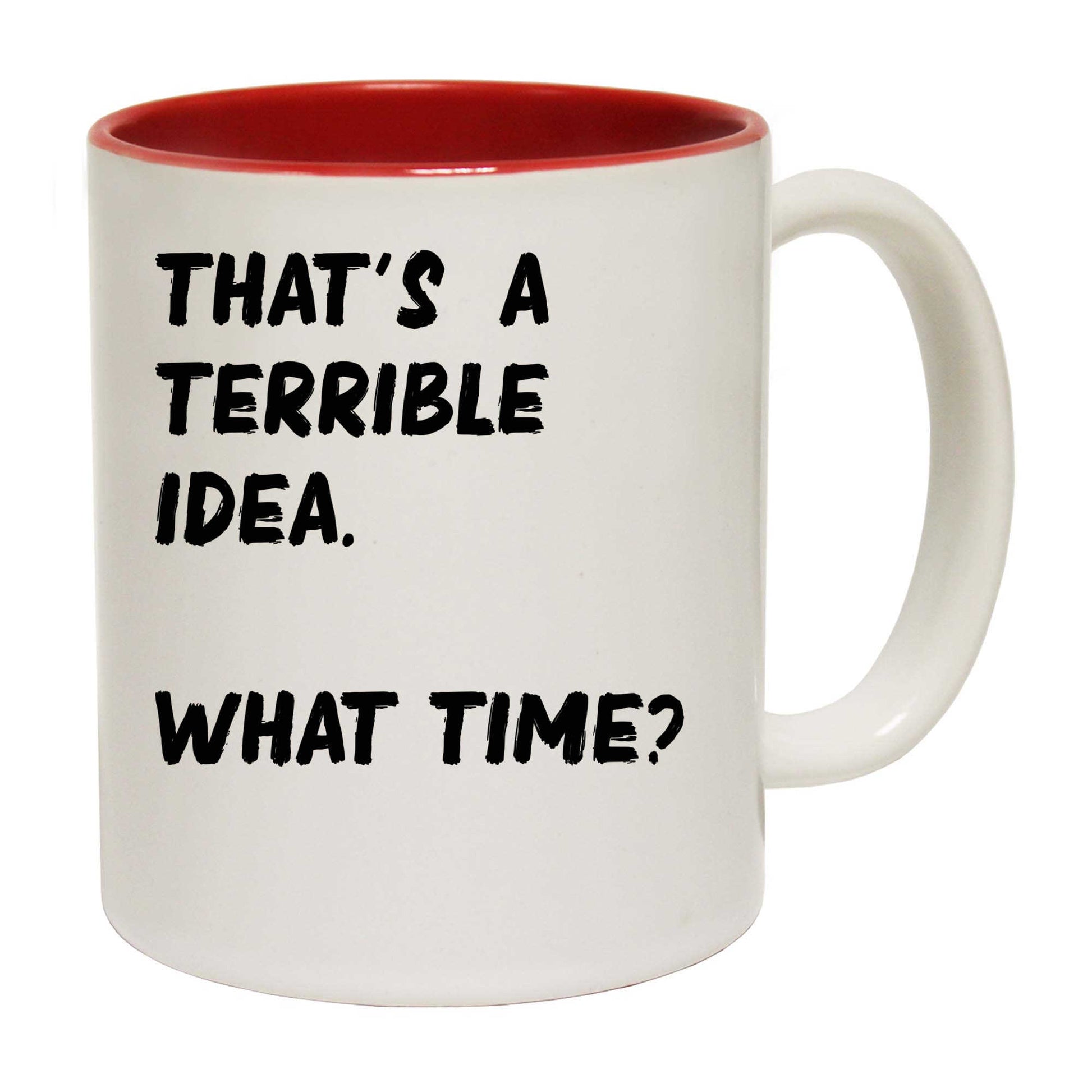 Thats A Terrible Idea What Time    Text - Funny Coffee Mug