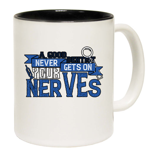 A Good Dentist Never Gets On Your Nerves - Funny Coffee Mug