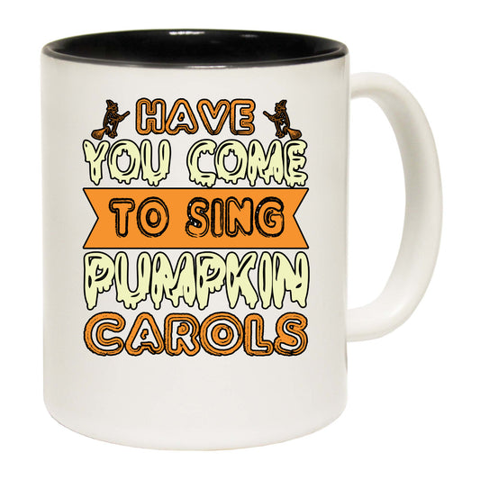 Have You Come To Sing Pumpkin Carols - Funny Coffee Mug