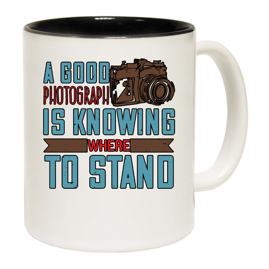 A Good Photograph Is Knowing Where To Stand - Funny Coffee Mug
