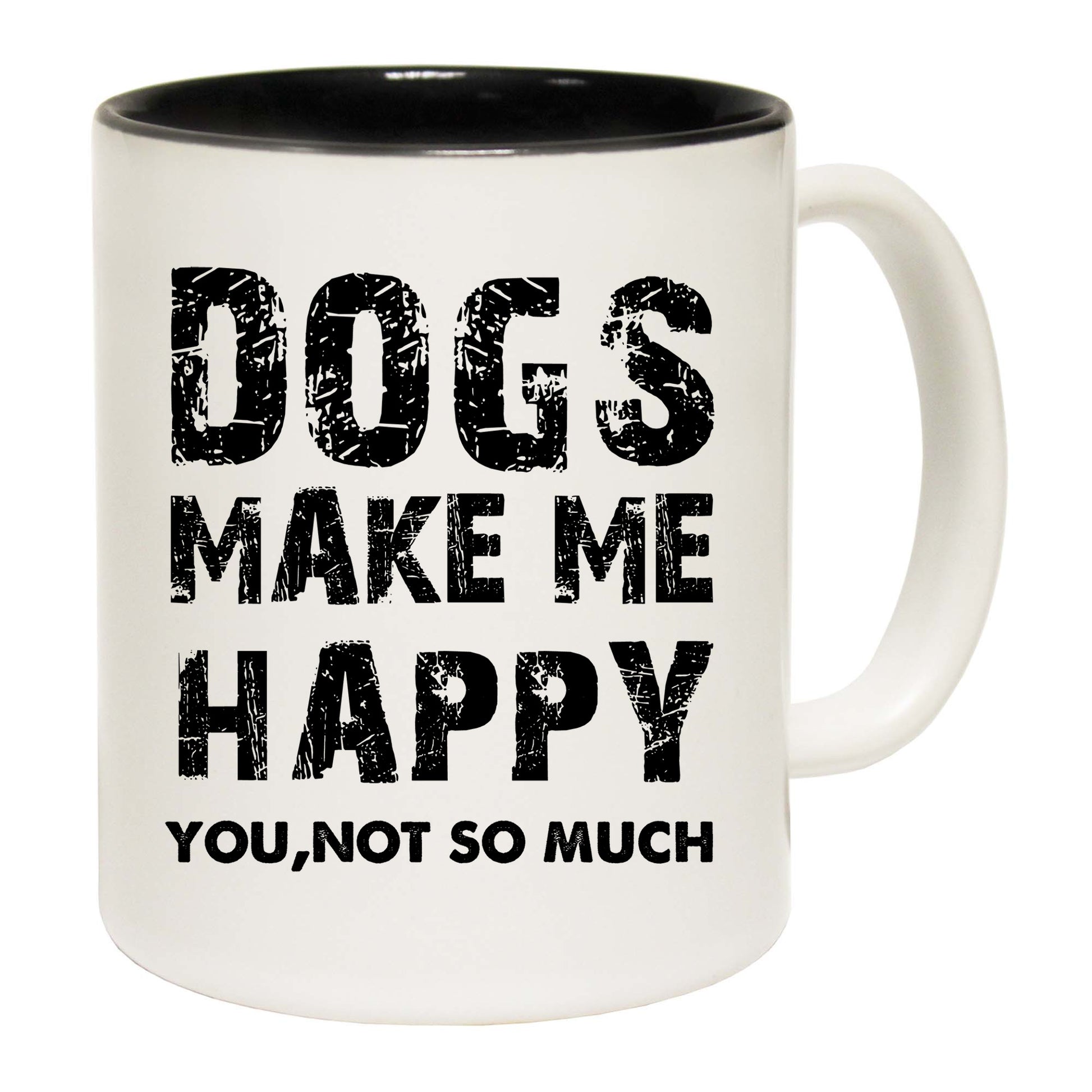 Dogs Make Me Happy You Not So Much - Funny Coffee Mug