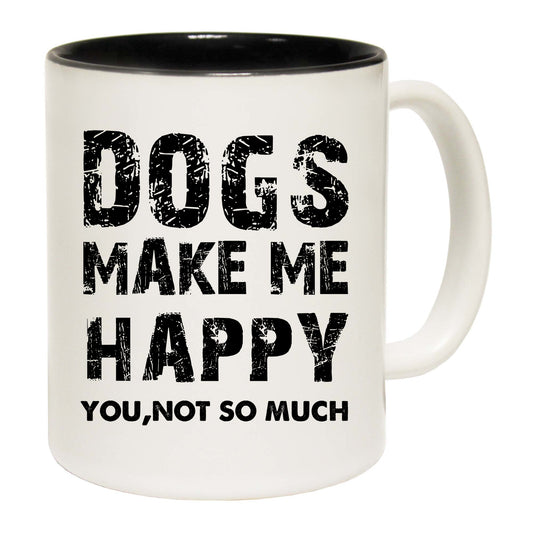 Dogs Make Me Happy You Not So Much - Funny Coffee Mug
