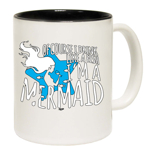 Of Course Drink Like A Fish Im A Mermaid - Funny Coffee Mug