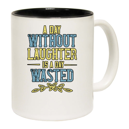 A Day Without Laughter Is A Day Wasted - Funny Coffee Mug