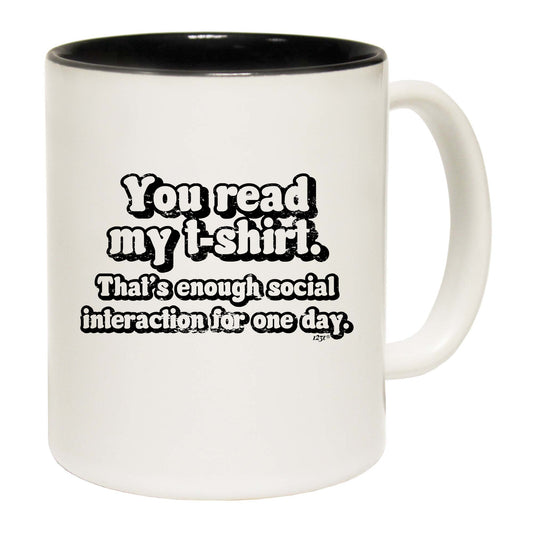 You Read My Tshirt Thats Enough Social - Funny Coffee Mug