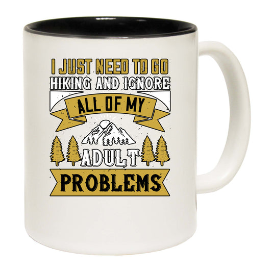 Hiking I Just Need To Go Hiking And Ignore All Of My Adult Problems - Funny Coffee Mug
