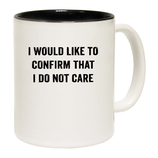 I Would Like To Confirm That I Dont Care - Funny Coffee Mug