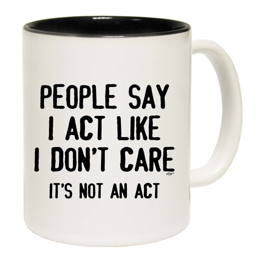 People Say Act Like Dont Care Its Not An Act - Funny Coffee Mug