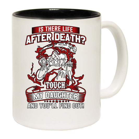 Is There Life After Death Touch My Daughter Dad - Funny Coffee Mug