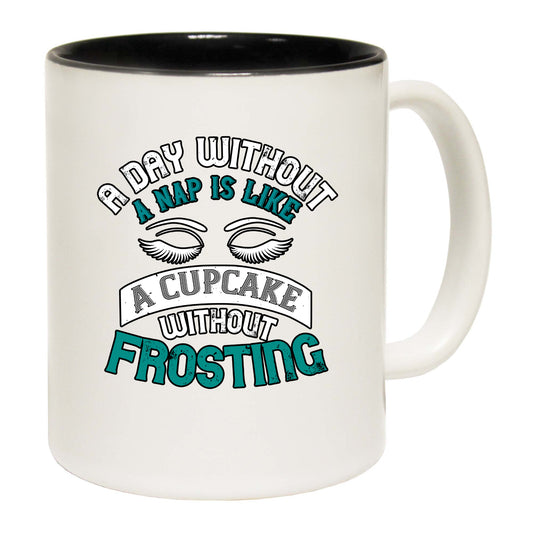 A Day Without A Nap Is Like A Cupcake Without Frosting - Funny Coffee Mug