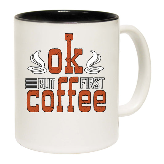 Ok But First Coffee - Funny Coffee Mug