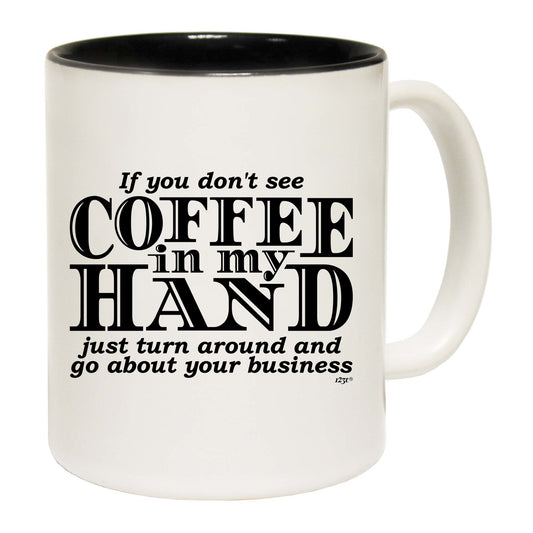 If You Dont See Coffee In My Hand - Funny Coffee Mug