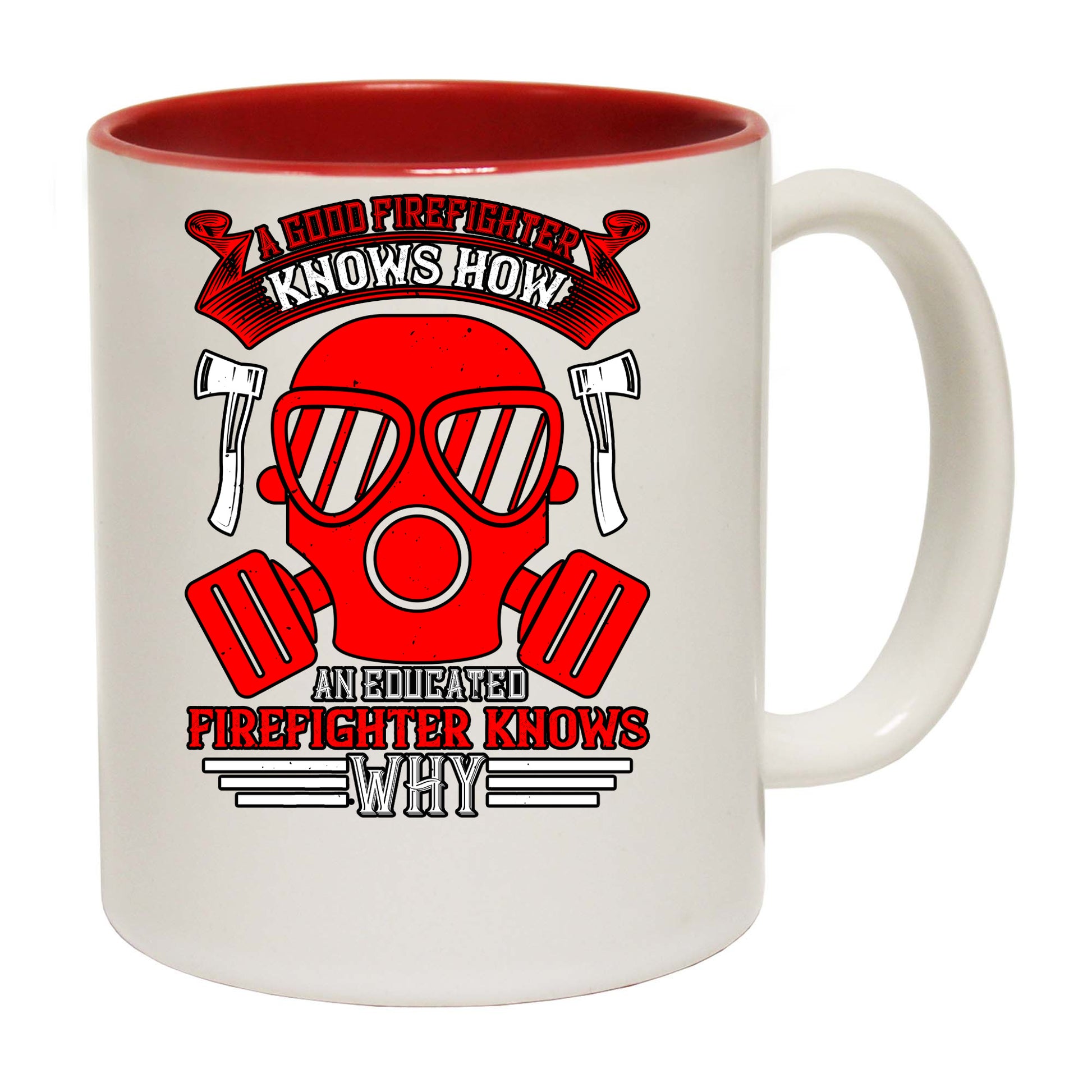 A Good Firefighter Knows How An Educated Firefighter Knows Why - Funny Coffee Mug
