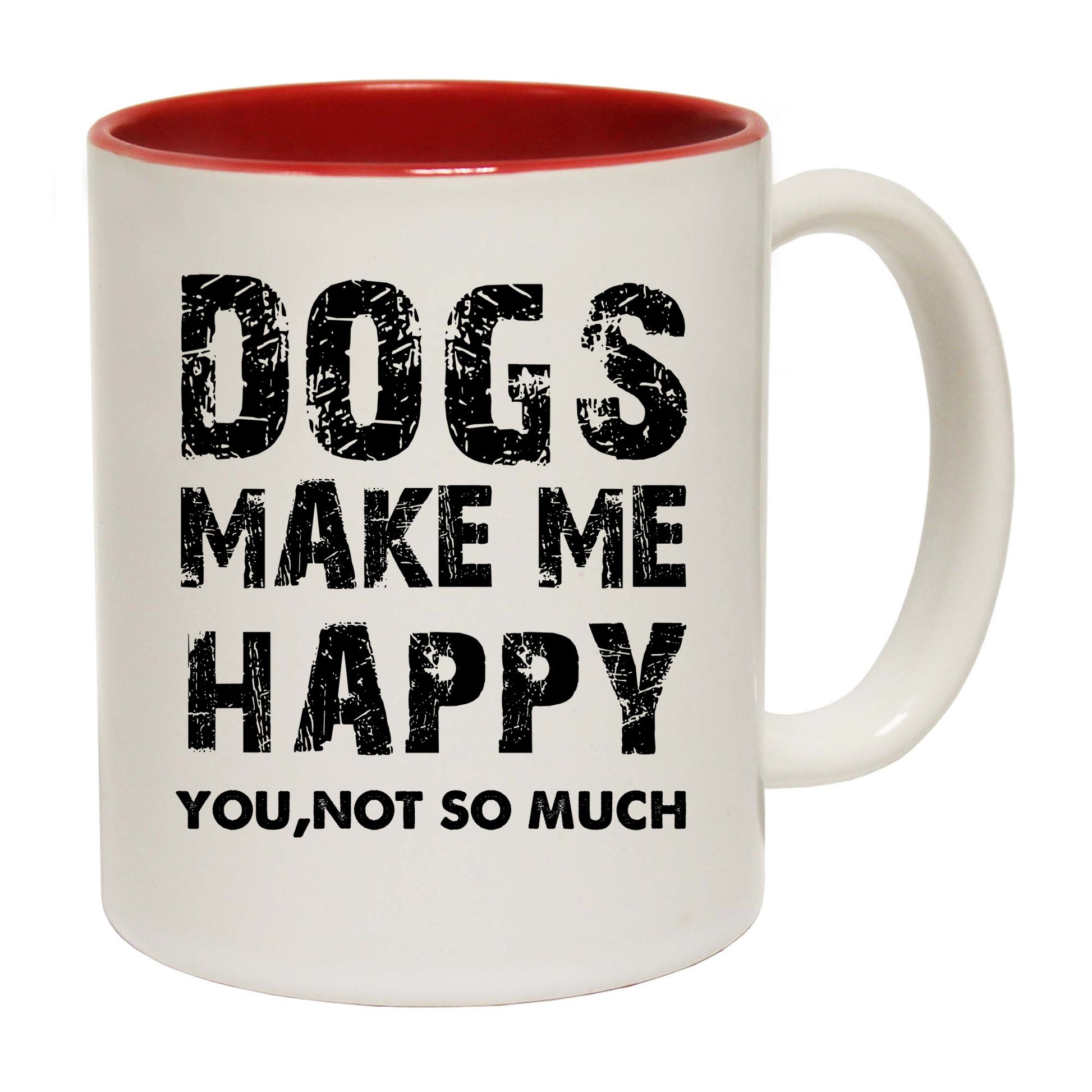 Dogs Make Me Happy You Not So Much - Funny Coffee Mug