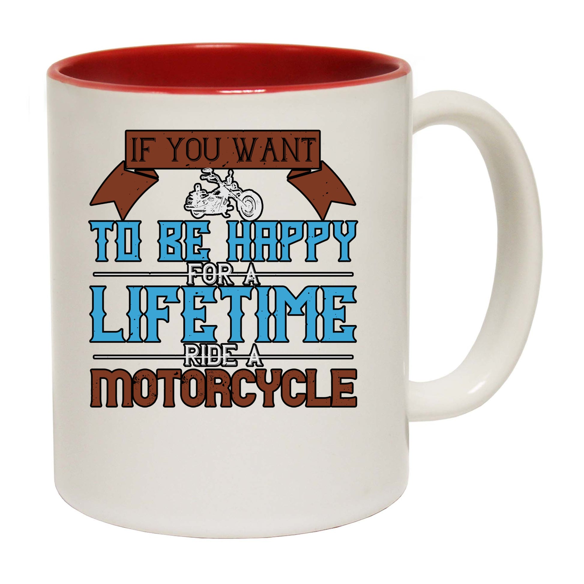 Motorcycle If You Want To Be Happy For A Lifetime Ride A Motorcycle - Funny Coffee Mug